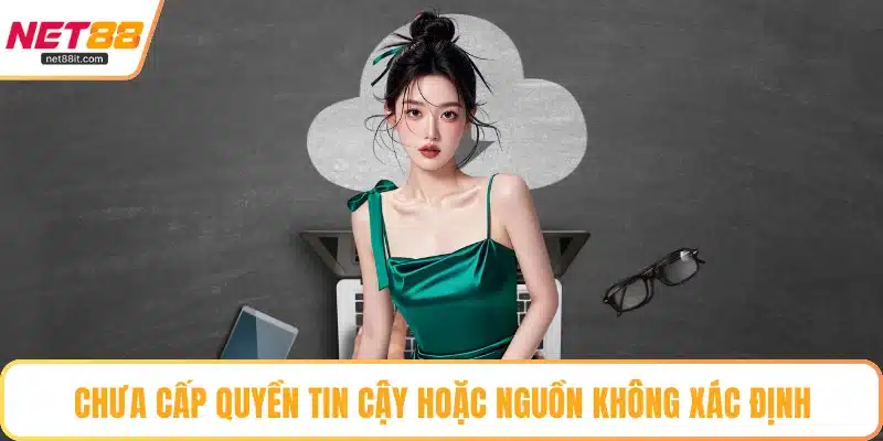 Chưa cấp quyền tin cậy hoặc nguồn không xác định