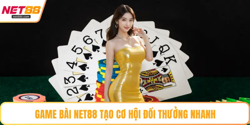 Game bài NET88 tạo cơ hội đổi thưởng nhanh