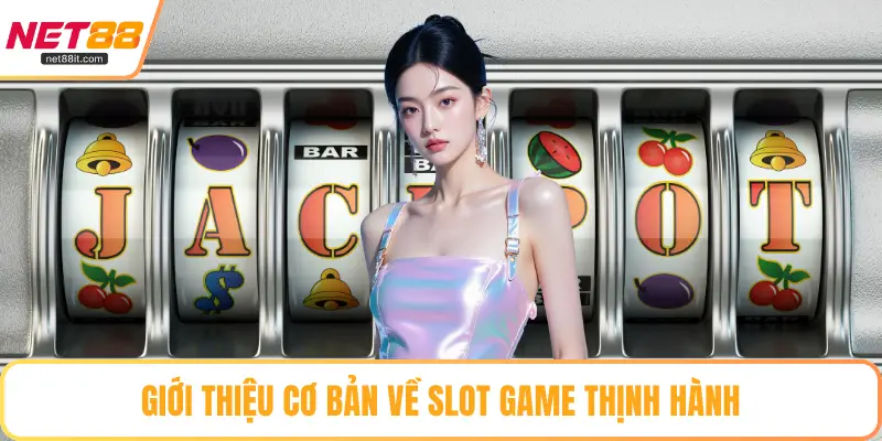 Giới thiệu cơ bản về slot game thịnh hành 