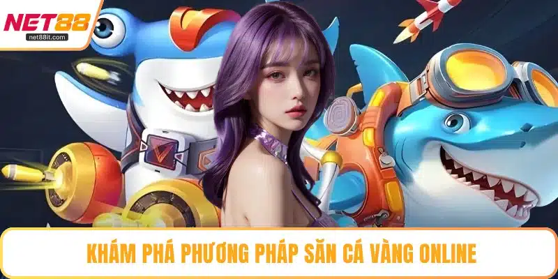 Khám phá phương pháp săn cá vàng online