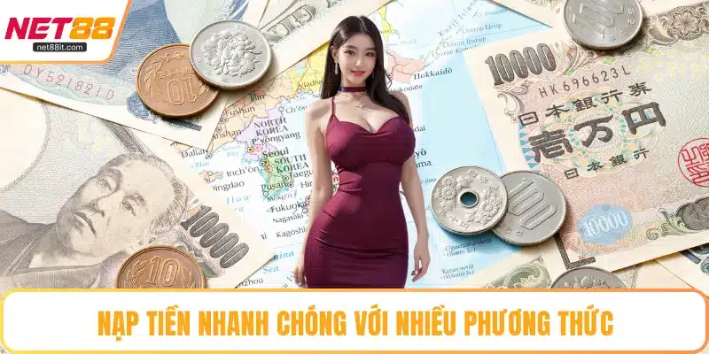 Nạp tiền nhanh chóng với nhiều phương thức