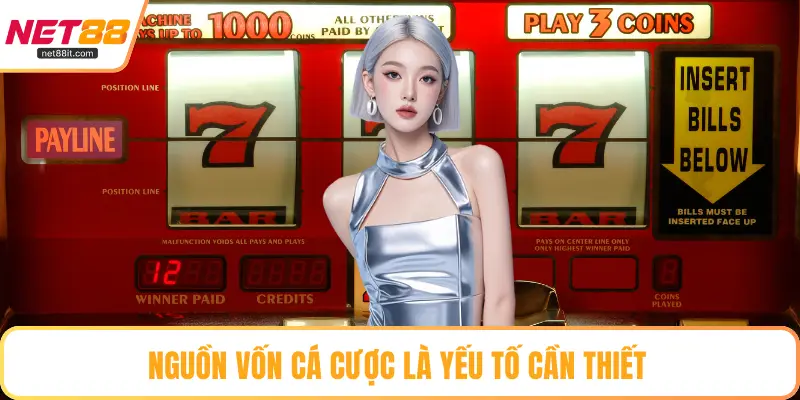 Nguồn vốn cá cược là yếu tố cần thiết 