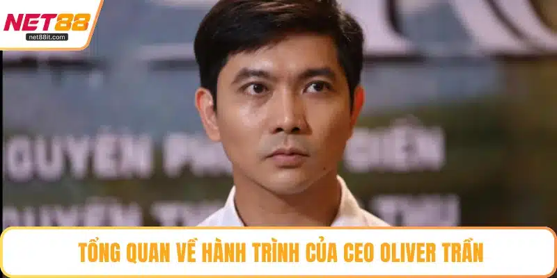 Tổng quan về hành trình của CEO Oliver Trần