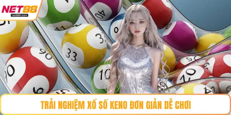 Trải nghiệm xổ số Keno đơn giản dễ chơi
