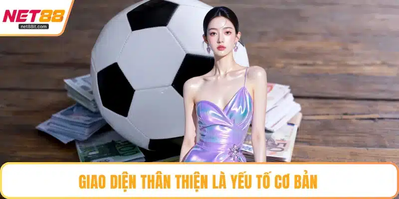 Giao diện thân thiện là yếu tố cơ bản